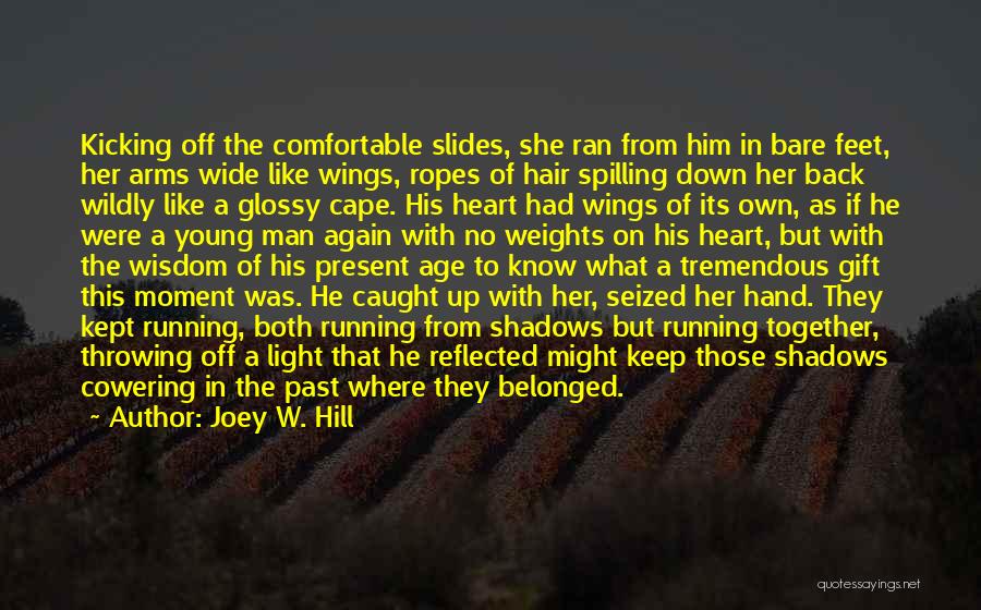 Joey W. Hill Quotes: Kicking Off The Comfortable Slides, She Ran From Him In Bare Feet, Her Arms Wide Like Wings, Ropes Of Hair