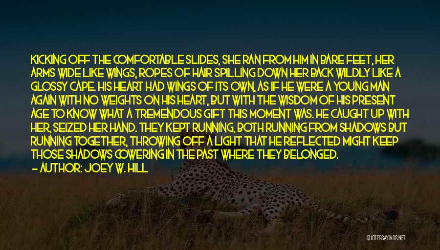 Joey W. Hill Quotes: Kicking Off The Comfortable Slides, She Ran From Him In Bare Feet, Her Arms Wide Like Wings, Ropes Of Hair