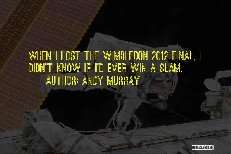 Andy Murray Quotes: When I Lost The Wimbledon 2012 Final, I Didn't Know If I'd Ever Win A Slam.