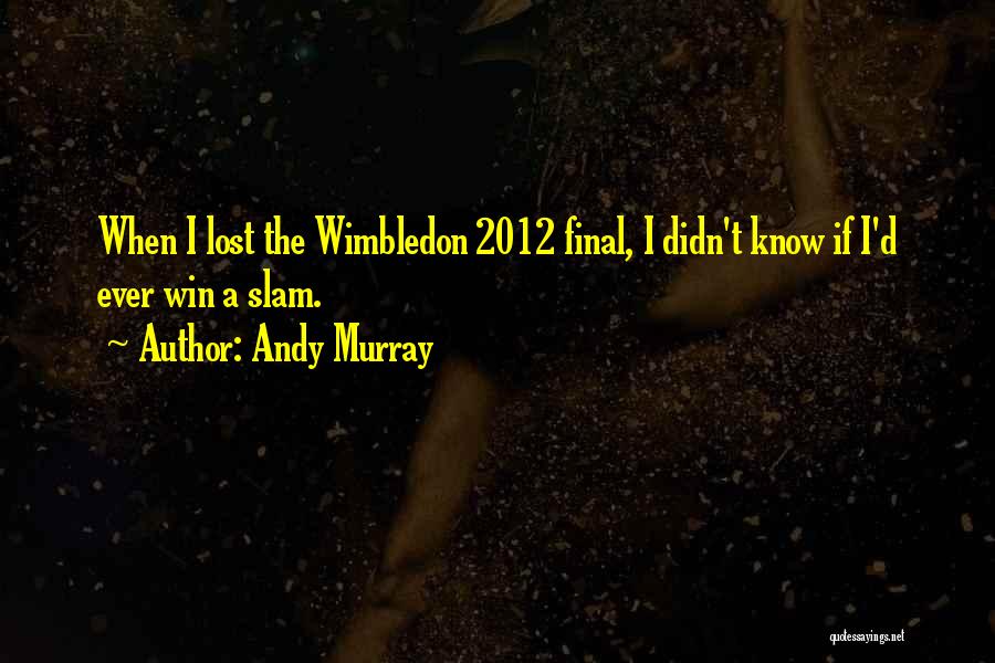 Andy Murray Quotes: When I Lost The Wimbledon 2012 Final, I Didn't Know If I'd Ever Win A Slam.