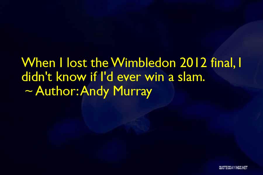 Andy Murray Quotes: When I Lost The Wimbledon 2012 Final, I Didn't Know If I'd Ever Win A Slam.