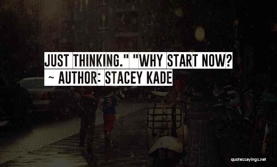 Stacey Kade Quotes: Just Thinking. Why Start Now?