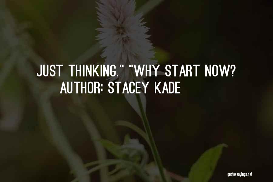 Stacey Kade Quotes: Just Thinking. Why Start Now?