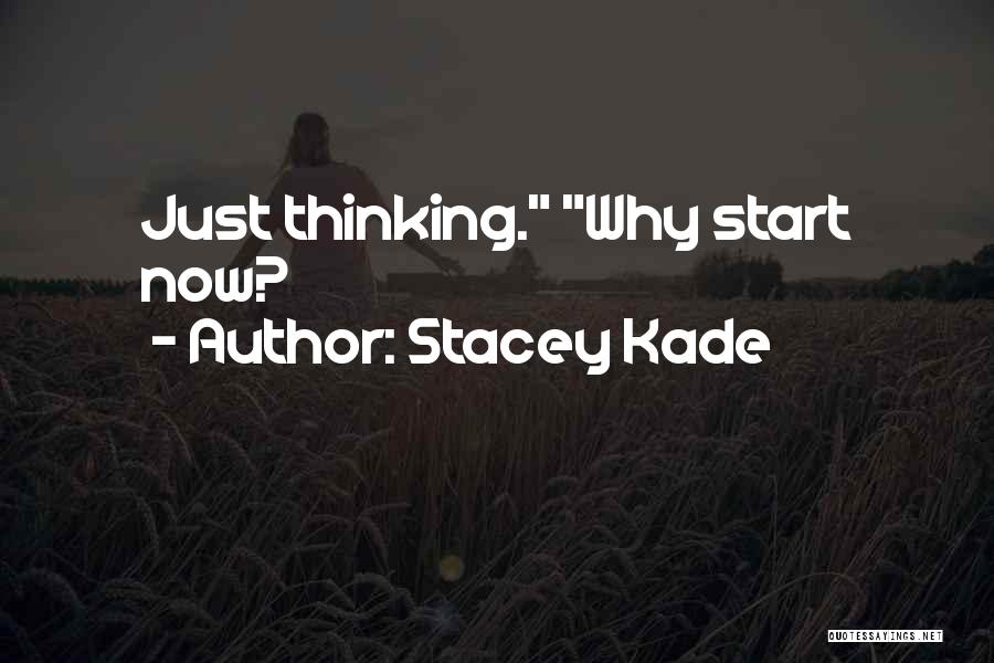 Stacey Kade Quotes: Just Thinking. Why Start Now?
