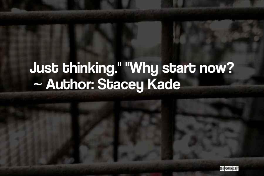 Stacey Kade Quotes: Just Thinking. Why Start Now?