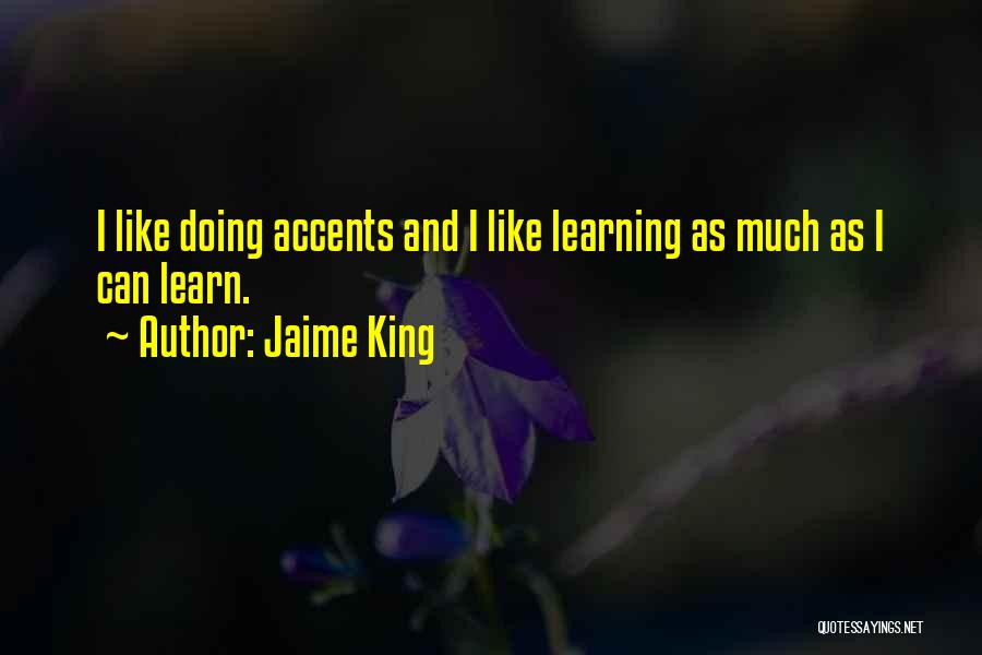 Jaime King Quotes: I Like Doing Accents And I Like Learning As Much As I Can Learn.