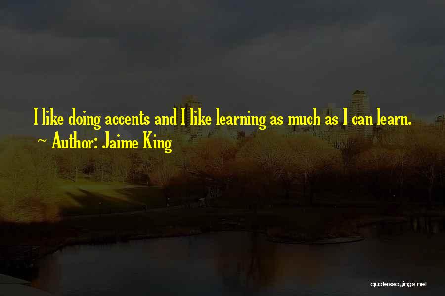 Jaime King Quotes: I Like Doing Accents And I Like Learning As Much As I Can Learn.
