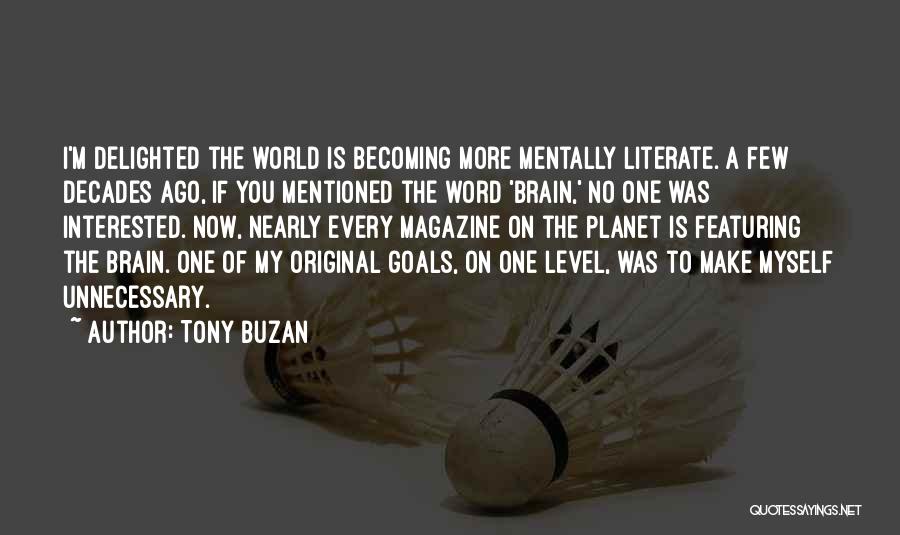 Tony Buzan Quotes: I'm Delighted The World Is Becoming More Mentally Literate. A Few Decades Ago, If You Mentioned The Word 'brain,' No