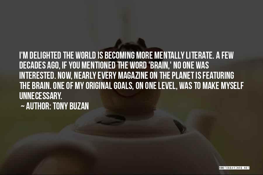 Tony Buzan Quotes: I'm Delighted The World Is Becoming More Mentally Literate. A Few Decades Ago, If You Mentioned The Word 'brain,' No