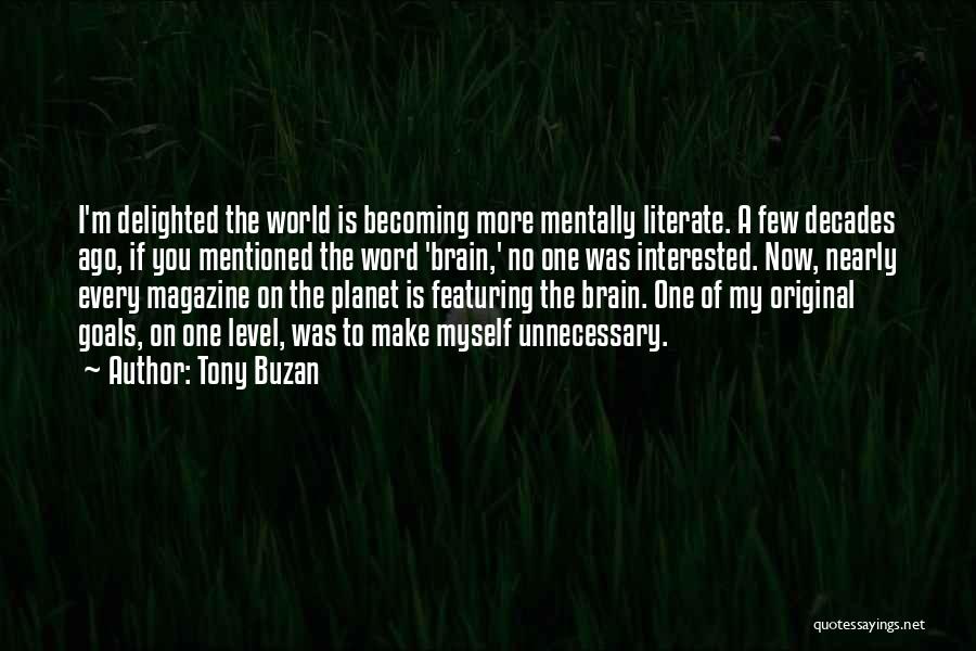 Tony Buzan Quotes: I'm Delighted The World Is Becoming More Mentally Literate. A Few Decades Ago, If You Mentioned The Word 'brain,' No
