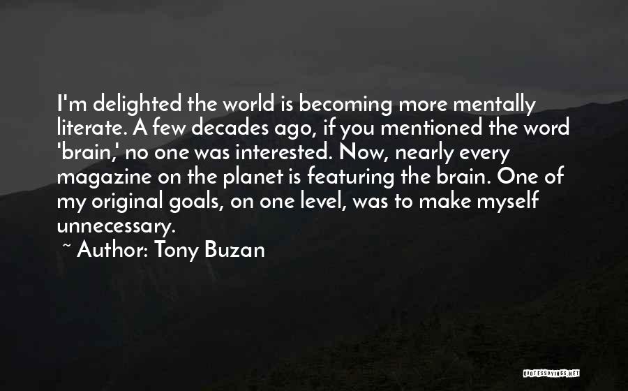 Tony Buzan Quotes: I'm Delighted The World Is Becoming More Mentally Literate. A Few Decades Ago, If You Mentioned The Word 'brain,' No