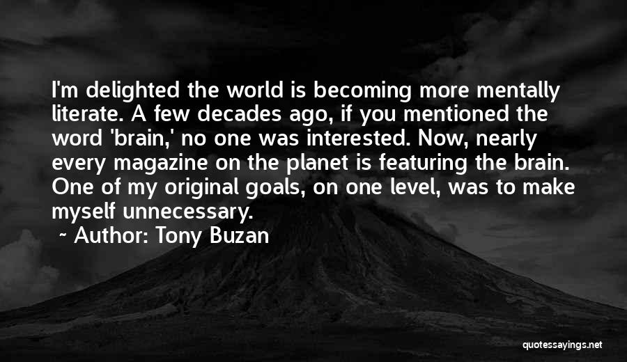 Tony Buzan Quotes: I'm Delighted The World Is Becoming More Mentally Literate. A Few Decades Ago, If You Mentioned The Word 'brain,' No