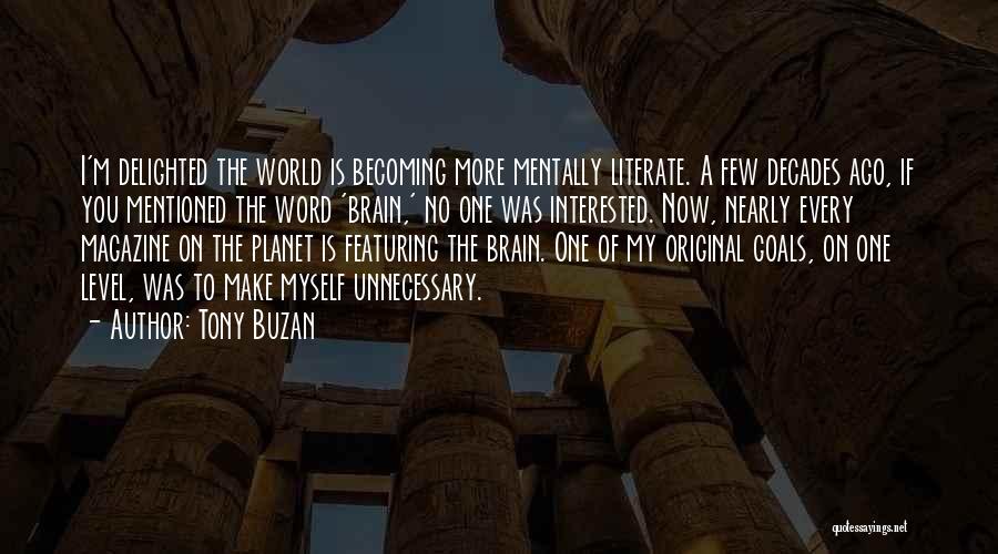 Tony Buzan Quotes: I'm Delighted The World Is Becoming More Mentally Literate. A Few Decades Ago, If You Mentioned The Word 'brain,' No