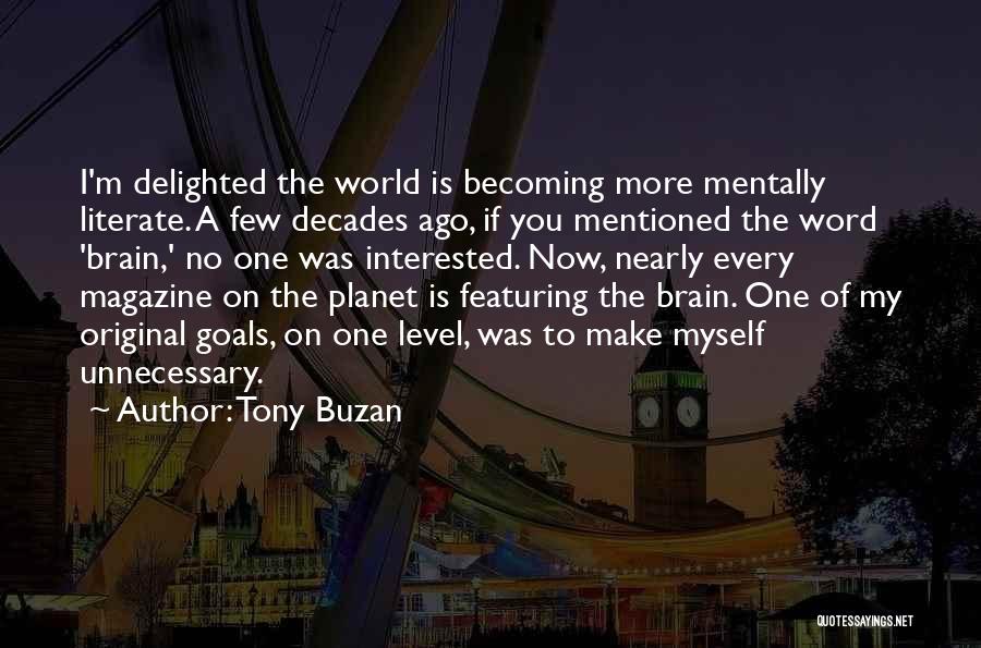 Tony Buzan Quotes: I'm Delighted The World Is Becoming More Mentally Literate. A Few Decades Ago, If You Mentioned The Word 'brain,' No