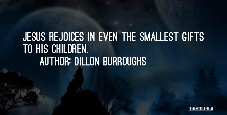 Dillon Burroughs Quotes: Jesus Rejoices In Even The Smallest Gifts To His Children.