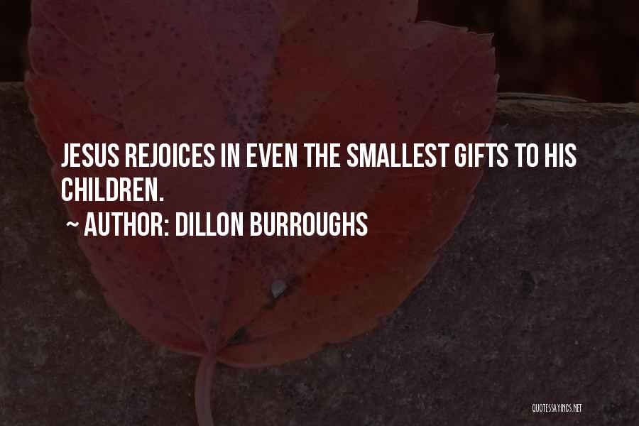 Dillon Burroughs Quotes: Jesus Rejoices In Even The Smallest Gifts To His Children.