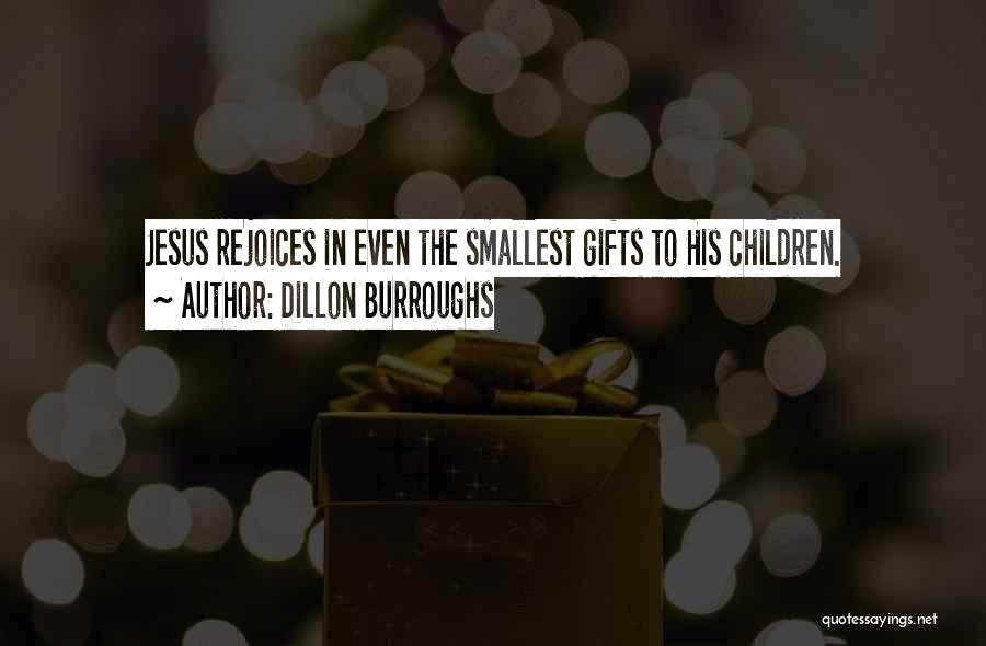 Dillon Burroughs Quotes: Jesus Rejoices In Even The Smallest Gifts To His Children.