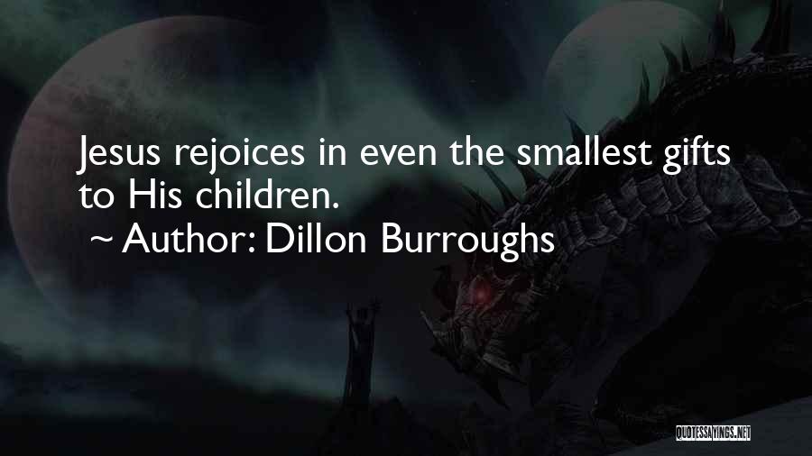 Dillon Burroughs Quotes: Jesus Rejoices In Even The Smallest Gifts To His Children.