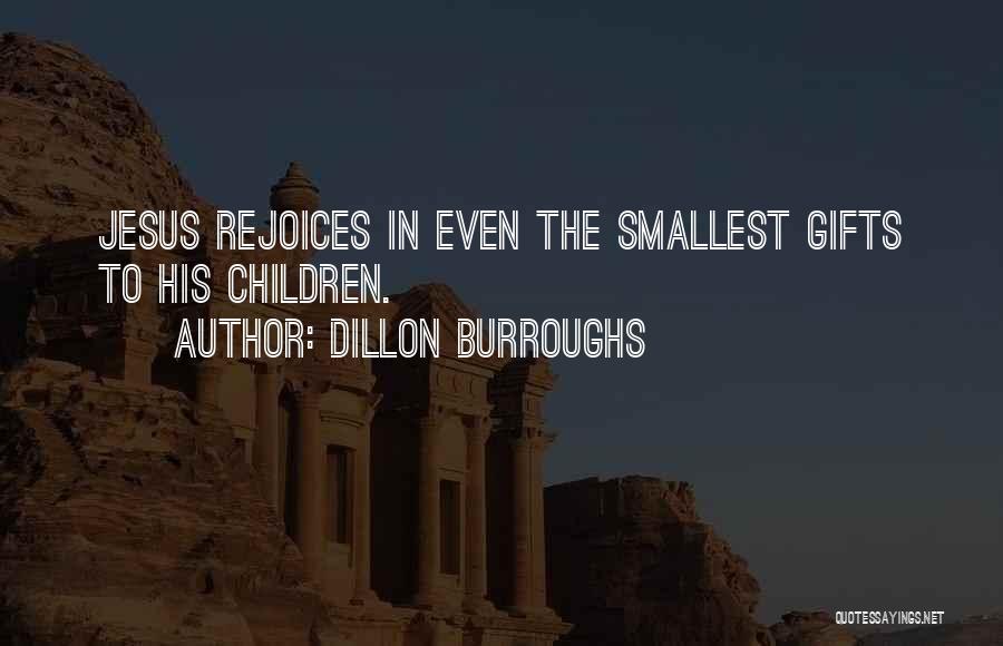 Dillon Burroughs Quotes: Jesus Rejoices In Even The Smallest Gifts To His Children.