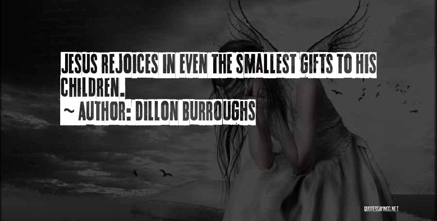 Dillon Burroughs Quotes: Jesus Rejoices In Even The Smallest Gifts To His Children.