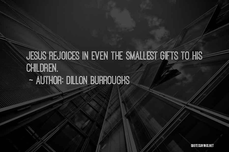 Dillon Burroughs Quotes: Jesus Rejoices In Even The Smallest Gifts To His Children.