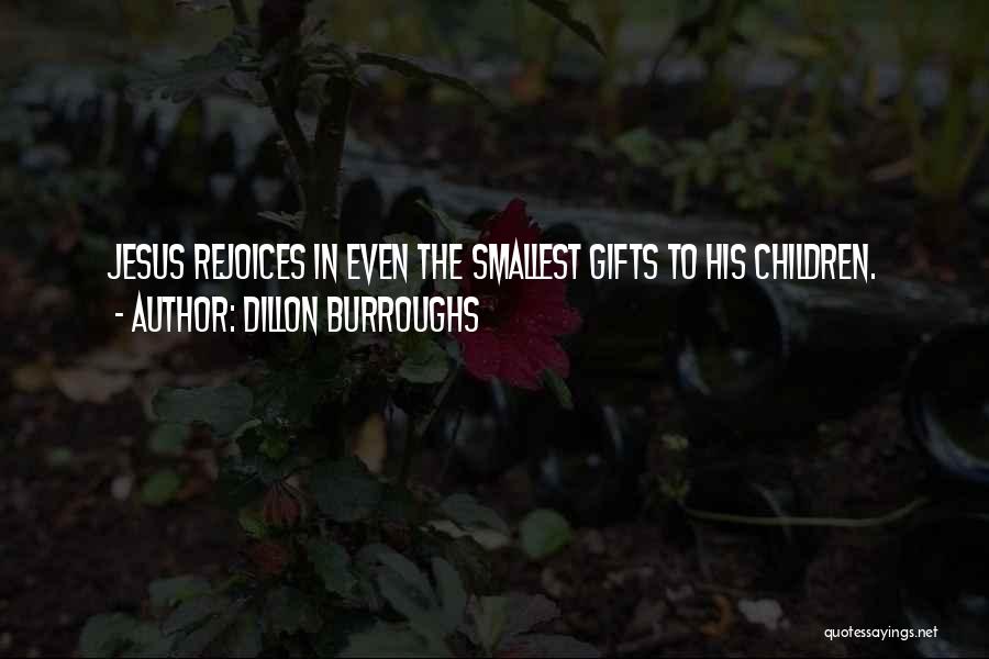 Dillon Burroughs Quotes: Jesus Rejoices In Even The Smallest Gifts To His Children.