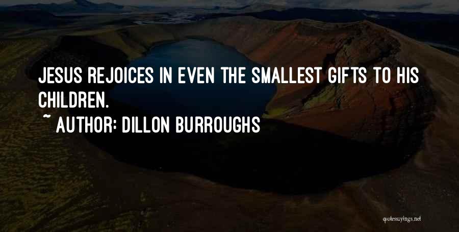 Dillon Burroughs Quotes: Jesus Rejoices In Even The Smallest Gifts To His Children.