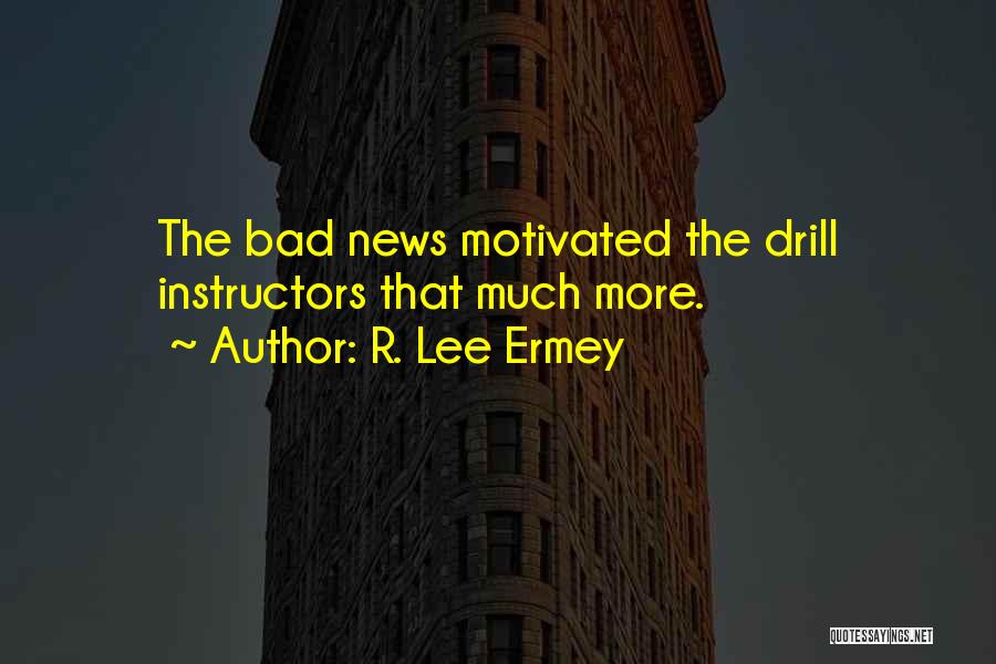 R. Lee Ermey Quotes: The Bad News Motivated The Drill Instructors That Much More.