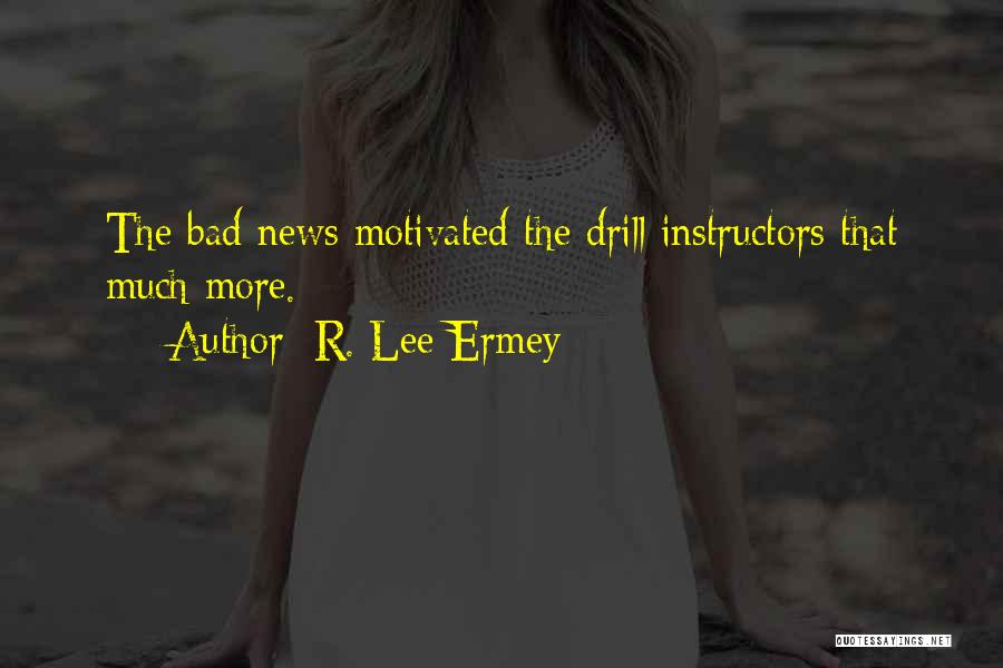 R. Lee Ermey Quotes: The Bad News Motivated The Drill Instructors That Much More.