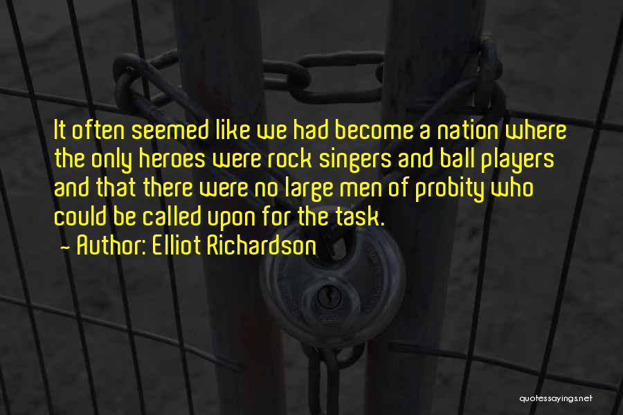 Elliot Richardson Quotes: It Often Seemed Like We Had Become A Nation Where The Only Heroes Were Rock Singers And Ball Players And