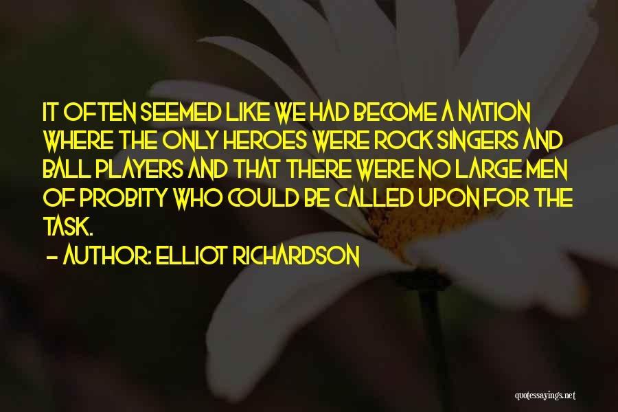 Elliot Richardson Quotes: It Often Seemed Like We Had Become A Nation Where The Only Heroes Were Rock Singers And Ball Players And