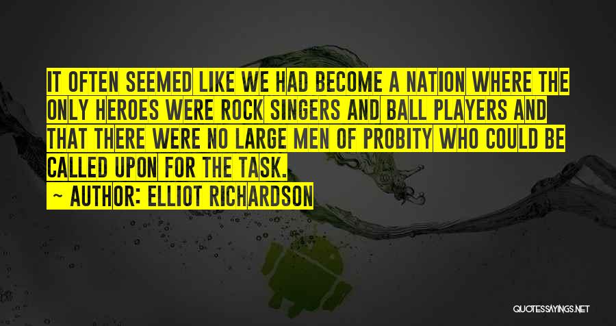 Elliot Richardson Quotes: It Often Seemed Like We Had Become A Nation Where The Only Heroes Were Rock Singers And Ball Players And