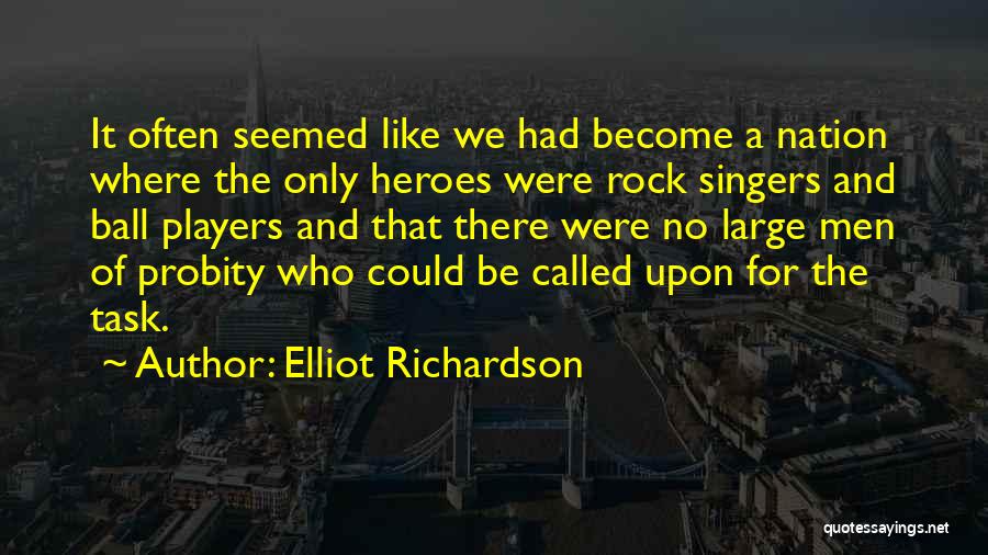 Elliot Richardson Quotes: It Often Seemed Like We Had Become A Nation Where The Only Heroes Were Rock Singers And Ball Players And