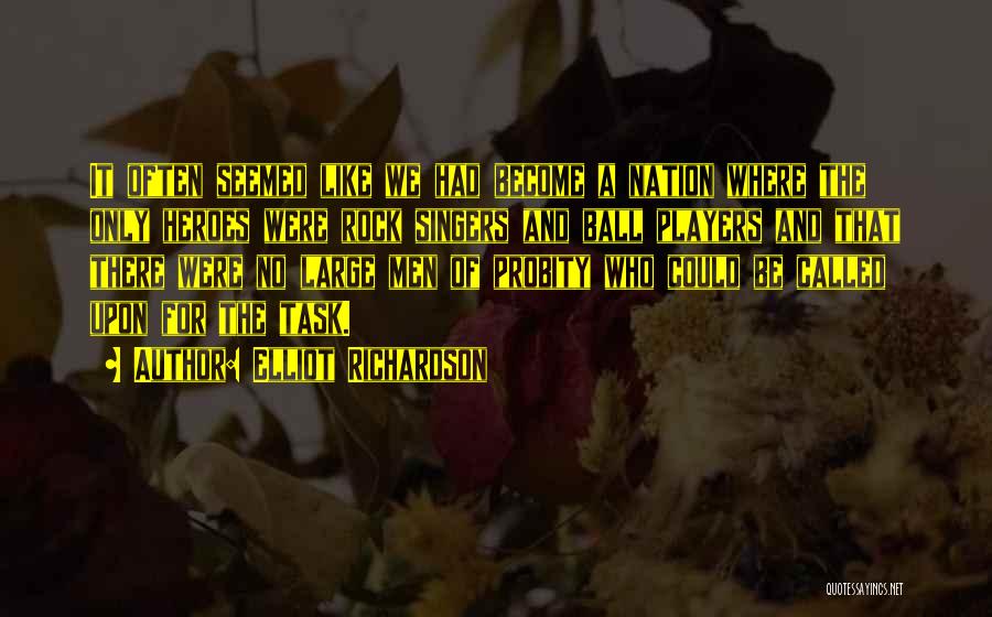 Elliot Richardson Quotes: It Often Seemed Like We Had Become A Nation Where The Only Heroes Were Rock Singers And Ball Players And