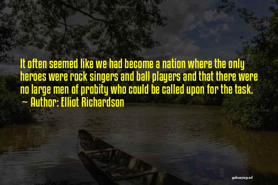 Elliot Richardson Quotes: It Often Seemed Like We Had Become A Nation Where The Only Heroes Were Rock Singers And Ball Players And