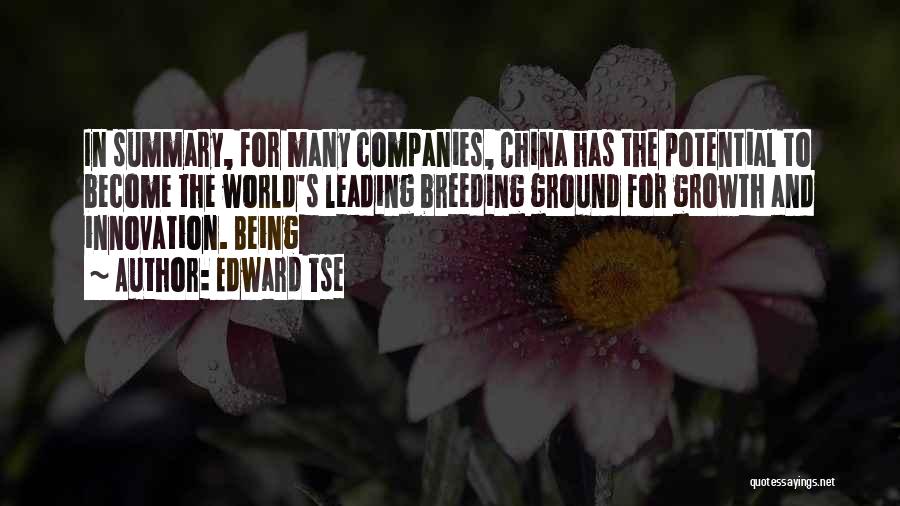 Edward Tse Quotes: In Summary, For Many Companies, China Has The Potential To Become The World's Leading Breeding Ground For Growth And Innovation.