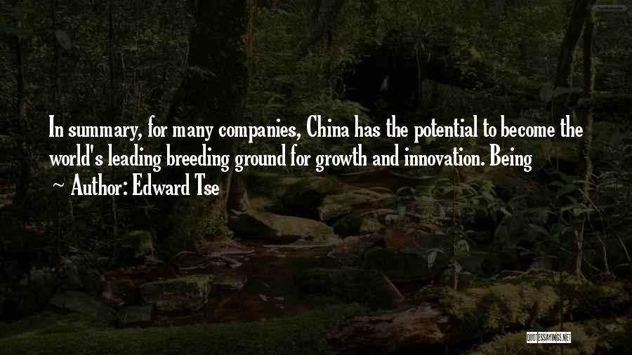 Edward Tse Quotes: In Summary, For Many Companies, China Has The Potential To Become The World's Leading Breeding Ground For Growth And Innovation.