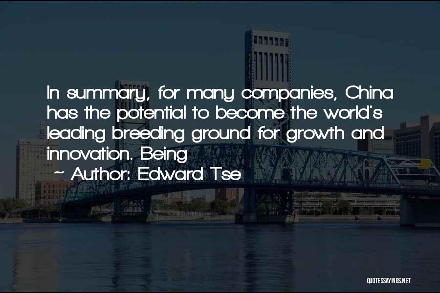 Edward Tse Quotes: In Summary, For Many Companies, China Has The Potential To Become The World's Leading Breeding Ground For Growth And Innovation.