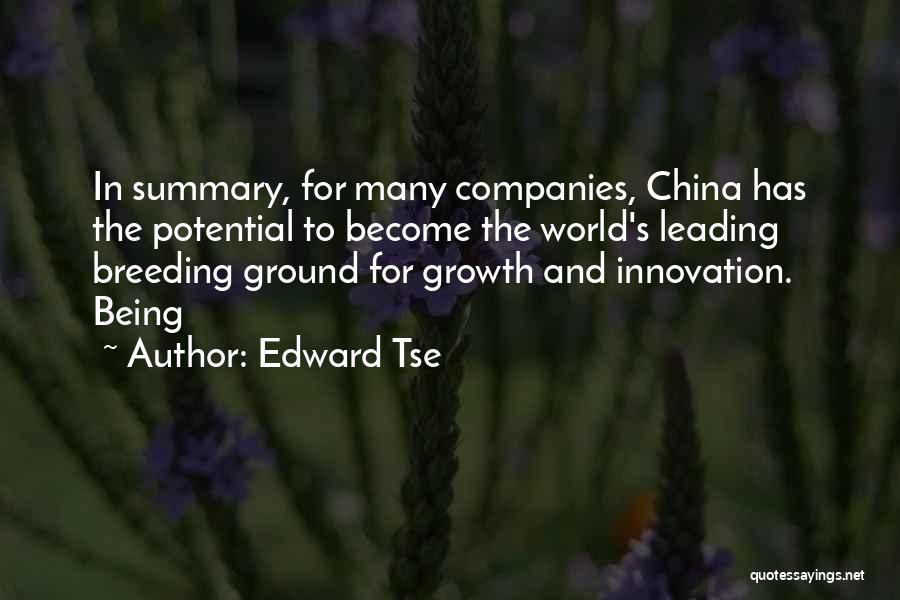 Edward Tse Quotes: In Summary, For Many Companies, China Has The Potential To Become The World's Leading Breeding Ground For Growth And Innovation.