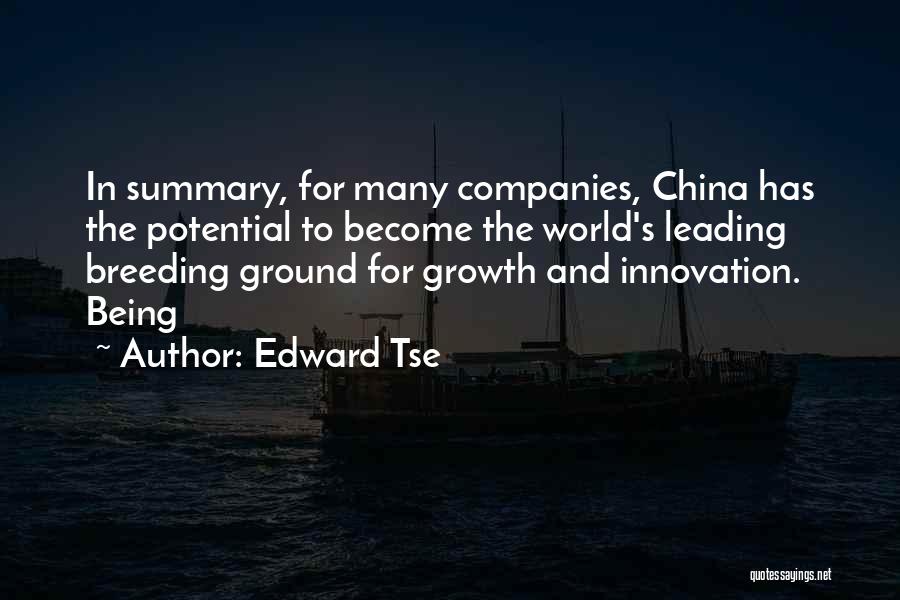 Edward Tse Quotes: In Summary, For Many Companies, China Has The Potential To Become The World's Leading Breeding Ground For Growth And Innovation.