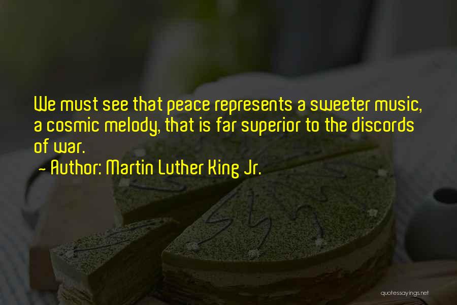 Martin Luther King Jr. Quotes: We Must See That Peace Represents A Sweeter Music, A Cosmic Melody, That Is Far Superior To The Discords Of