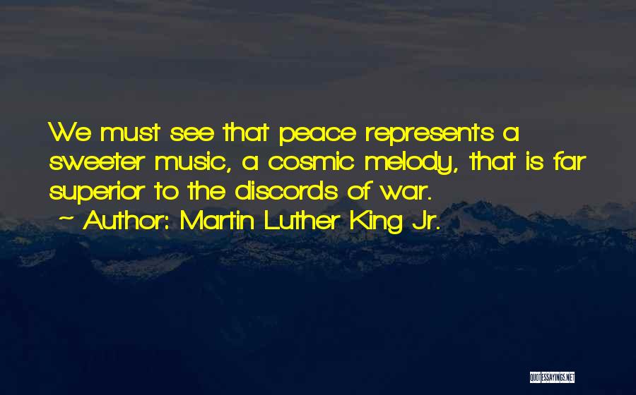 Martin Luther King Jr. Quotes: We Must See That Peace Represents A Sweeter Music, A Cosmic Melody, That Is Far Superior To The Discords Of