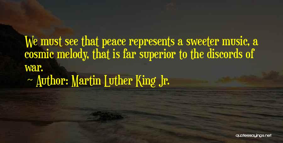 Martin Luther King Jr. Quotes: We Must See That Peace Represents A Sweeter Music, A Cosmic Melody, That Is Far Superior To The Discords Of