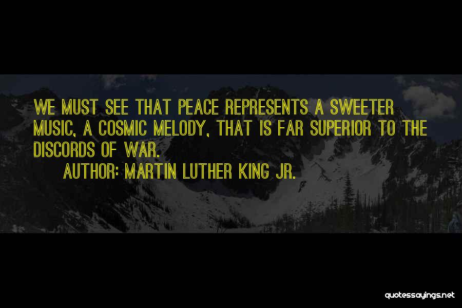 Martin Luther King Jr. Quotes: We Must See That Peace Represents A Sweeter Music, A Cosmic Melody, That Is Far Superior To The Discords Of