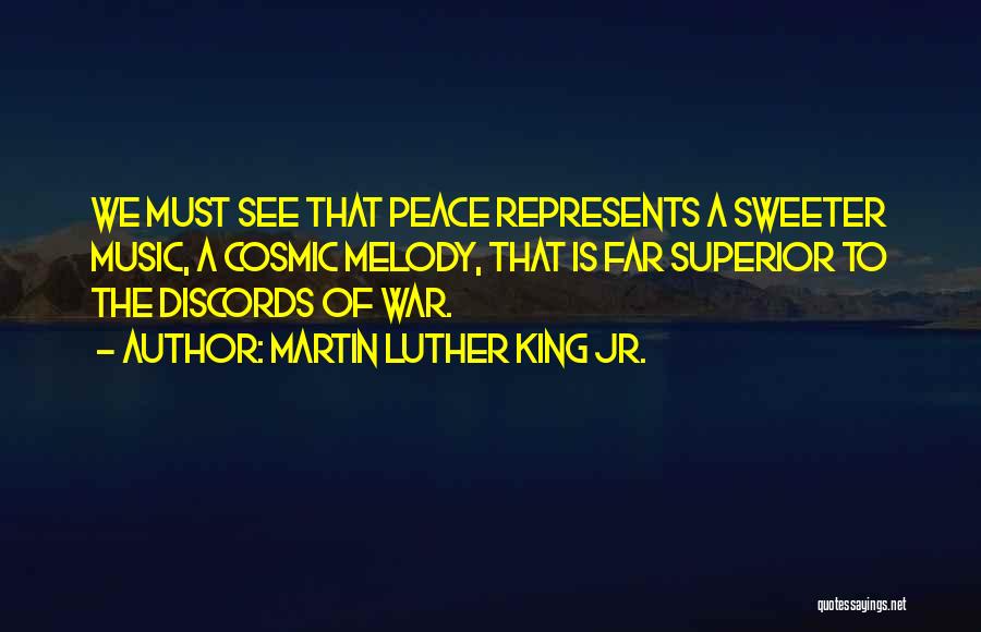 Martin Luther King Jr. Quotes: We Must See That Peace Represents A Sweeter Music, A Cosmic Melody, That Is Far Superior To The Discords Of