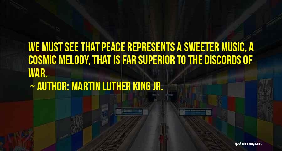 Martin Luther King Jr. Quotes: We Must See That Peace Represents A Sweeter Music, A Cosmic Melody, That Is Far Superior To The Discords Of