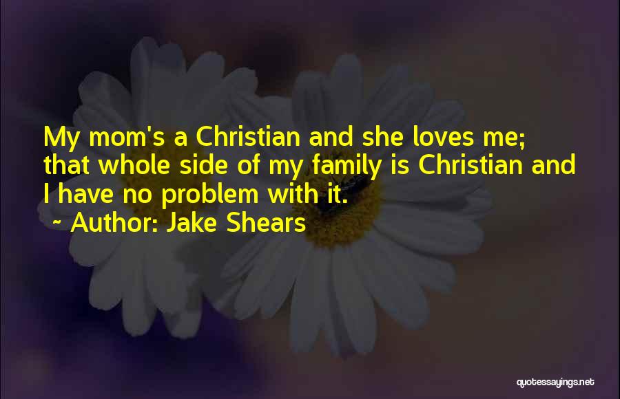 Jake Shears Quotes: My Mom's A Christian And She Loves Me; That Whole Side Of My Family Is Christian And I Have No