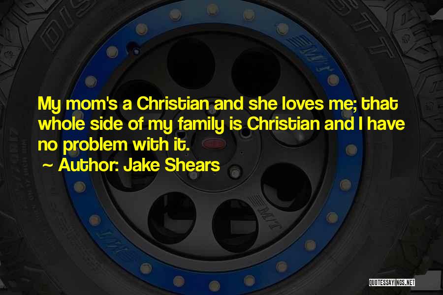 Jake Shears Quotes: My Mom's A Christian And She Loves Me; That Whole Side Of My Family Is Christian And I Have No