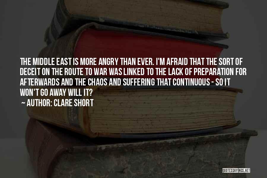 Clare Short Quotes: The Middle East Is More Angry Than Ever. I'm Afraid That The Sort Of Deceit On The Route To War