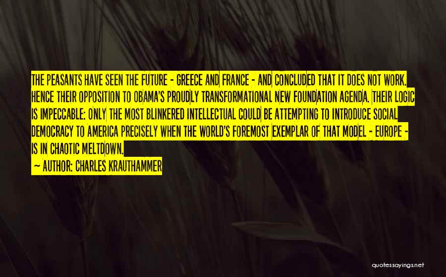 Charles Krauthammer Quotes: The Peasants Have Seen The Future - Greece And France - And Concluded That It Does Not Work. Hence Their